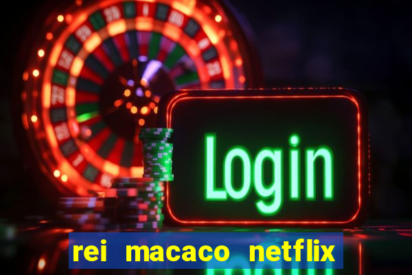 rei macaco netflix 3 temporada